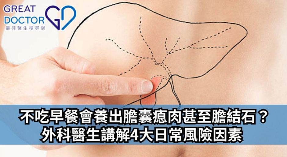 《Greatdoctor》報導：不吃早餐會養出膽囊瘜肉甚至膽結石？外科醫生講解4大日常風險因素